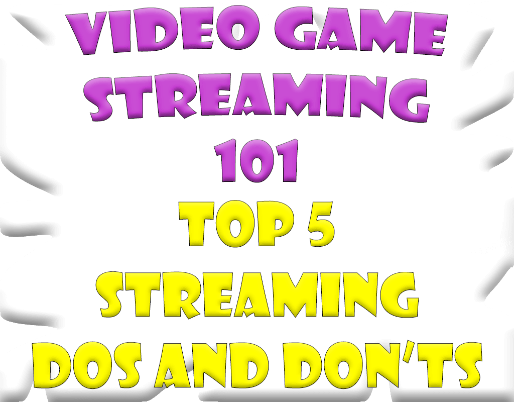 Video Game Streaming 101 | Top 5 Streaming Dos and Don’ts